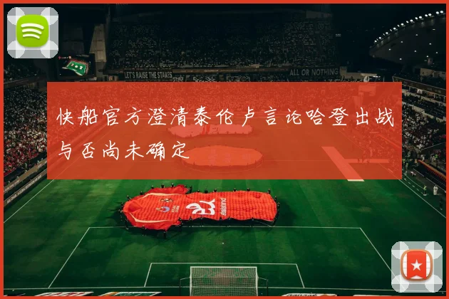 快船官方澄清泰伦卢言论哈登出战与否尚未确定