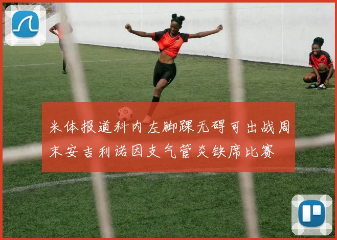 米体报道科内左脚踝无碍可出战周末安吉利诺因支气管炎缺席比赛