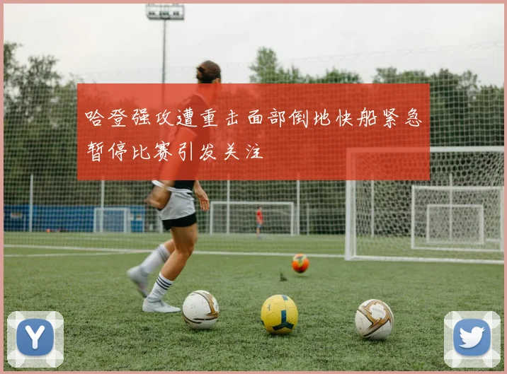 哈登强攻遭重击面部倒地快船紧急暂停比赛引发关注