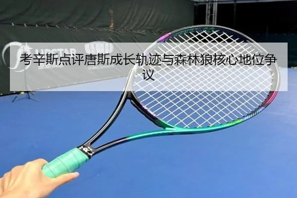 考辛斯点评唐斯成长轨迹与森林狼核心地位争议 - MK