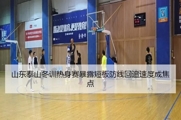 山东泰山冬训热身赛暴露短板防线回追速度成焦点（MKsports）